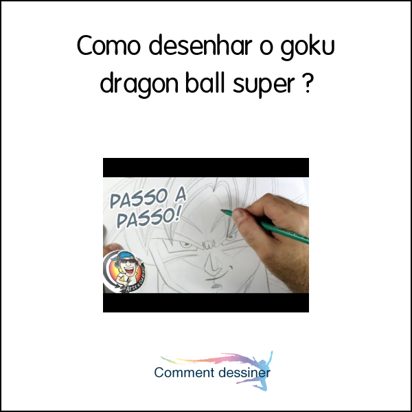 Como desenhar o goku dragon ball super